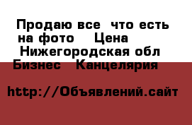 Продаю все, что есть на фото. › Цена ­ 250 - Нижегородская обл. Бизнес » Канцелярия   